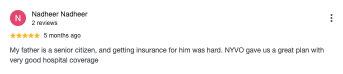 Google review by Nadheer Nadheer, 5 out of 5 stars: My father is a senior citizen, and getting insurance for him was hard. NYVO gave us a great plan with very good hospital coverage