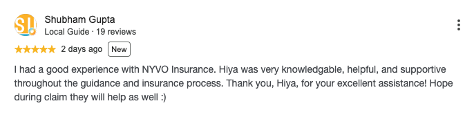 Google review by Shubham Gupta, 5 out of 5 stars: I had a good experience with NYVO Insurance. Hiya was very knowledgable, helpful, and supportive throughout the guidance and insurance process. Thank you, Hiya, for your excellent assistance! Hope during claim they will help as well :)